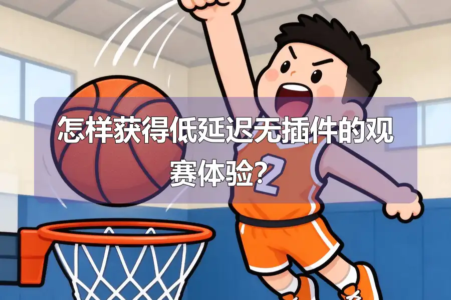 怎样获得低延迟无插件的观赛体验?