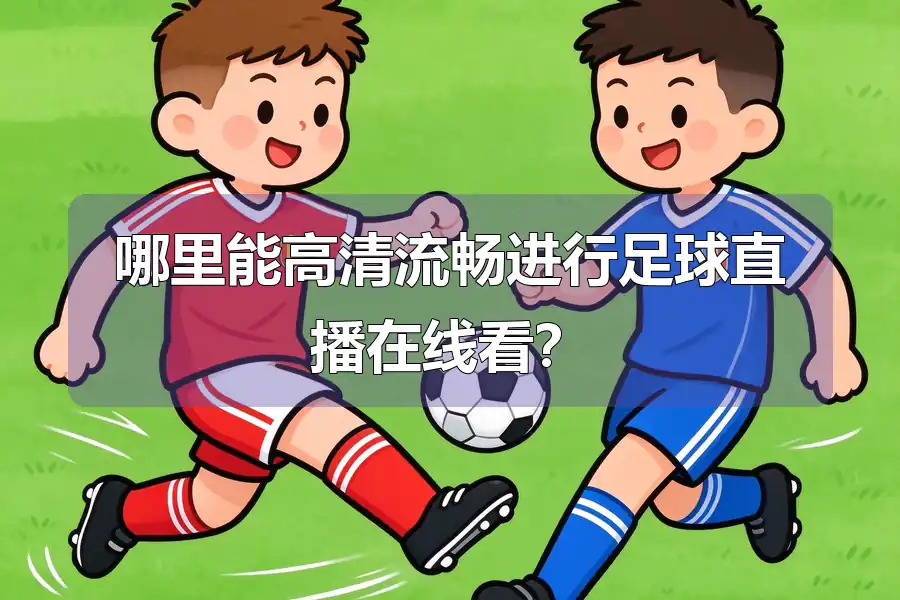 哪里能高清流畅进行足球直播在线看?